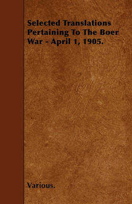 Book cover for Selected Translations Pertaining To The Boer War - April 1, 1905.