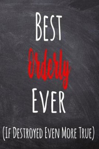 Cover of Best Orderly Ever (If Destroyed Even More True)