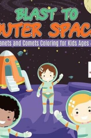 Cover of Blast to Outer Space Planets and Comets Coloring for Kids Ages 4-8