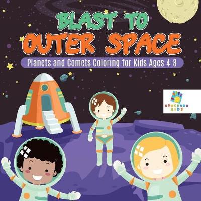 Book cover for Blast to Outer Space Planets and Comets Coloring for Kids Ages 4-8