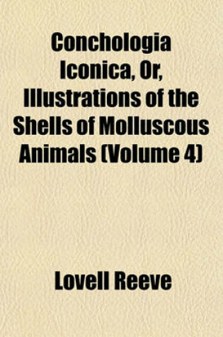 Cover of Conchologia Iconica, Or, Illustrations of the Shells of Molluscous Animals (Volume 4)