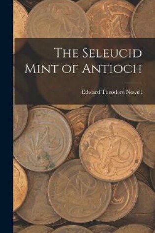 Cover of The Seleucid Mint of Antioch