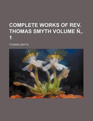 Book cover for Complete Works of REV. Thomas Smyth Volume N . 1