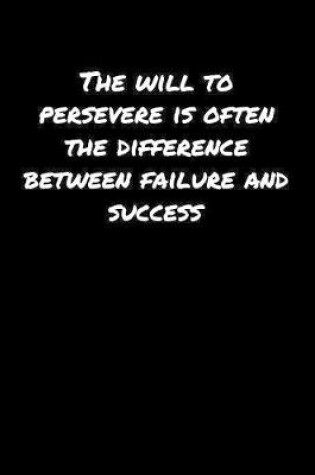 Cover of The Will To Persevere Is Often The Difference Between Failure and Success