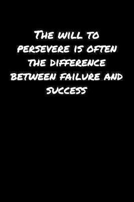 Book cover for The Will To Persevere Is Often The Difference Between Failure and Success