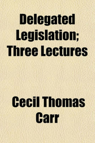 Cover of Delegated Legislation; Three Lectures