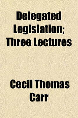 Book cover for Delegated Legislation; Three Lectures