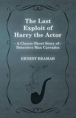Book cover for The Last Exploit of Harry the Actor (A Classic Short Story of Detective Max Carrados)