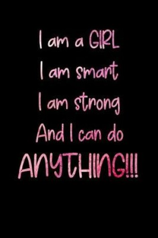 Cover of I Am a Girl I Am Smart I Am Strong and I Can Do Anything!!!