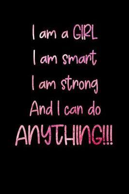 Book cover for I Am a Girl I Am Smart I Am Strong and I Can Do Anything!!!