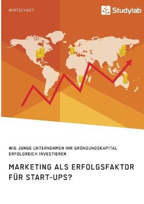 Book cover for Marketing als Erfolgsfaktor für Start-Ups? Wie junge Unternehmen ihr Gründungskapital erfolgreich investieren