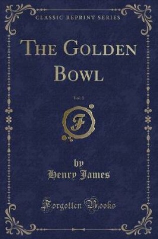 Cover of The Golden Bowl, Vol. 1 (Classic Reprint)