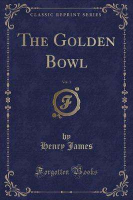 Book cover for The Golden Bowl, Vol. 1 (Classic Reprint)