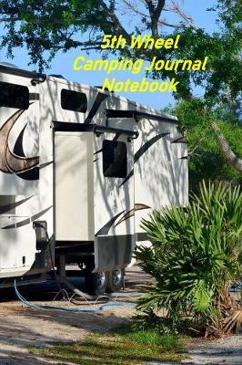 Book cover for 5th Wheel Camping Journal Notebook