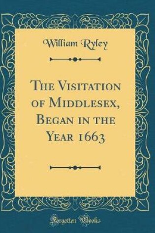 Cover of The Visitation of Middlesex, Began in the Year 1663 (Classic Reprint)