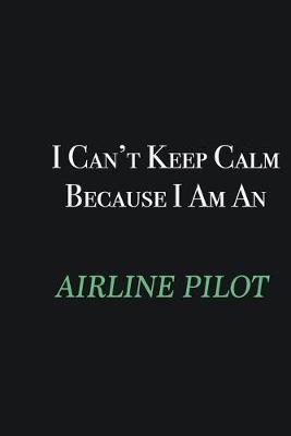 Book cover for I cant Keep Calm because I am an Airline Pilot