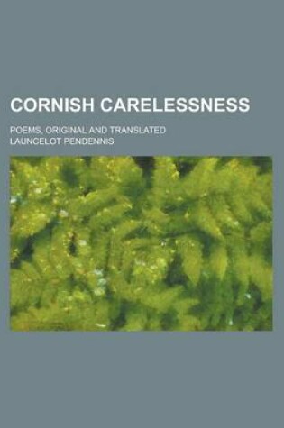 Cover of Cornish Carelessness; Poems, Original and Translated