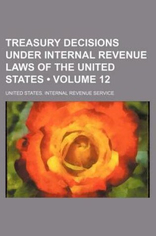 Cover of Treasury Decisions Under Internal Revenue Laws of the United States (Volume 12 )