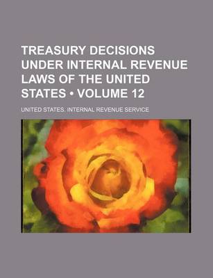 Book cover for Treasury Decisions Under Internal Revenue Laws of the United States (Volume 12 )
