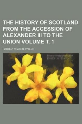 Cover of The History of Scotland from the Accession of Alexander III to the Union Volume . 1