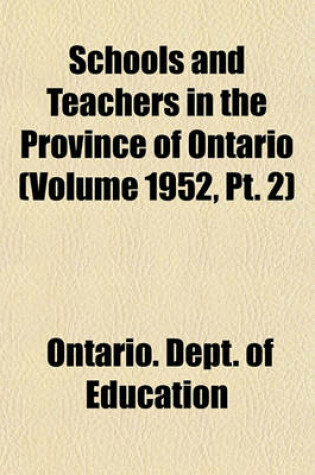 Cover of Schools and Teachers in the Province of Ontario (Volume 1952, PT. 2)