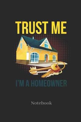 Book cover for Trust Me I'm A Homeowner Notebook