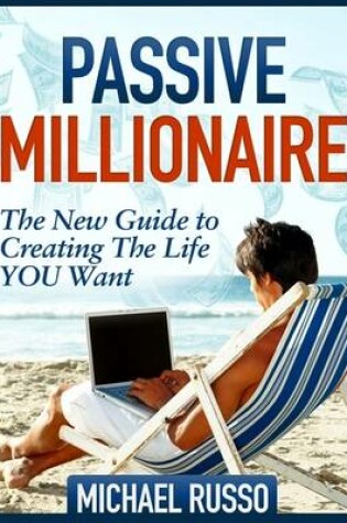 Cover of Passive Millionaire - The New Guide to Creating the Life You Want