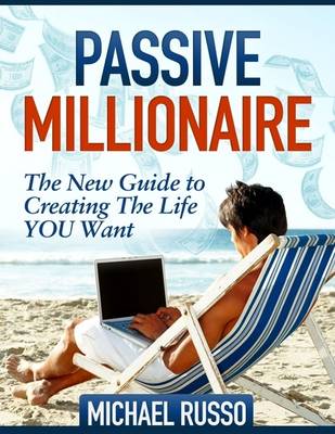 Book cover for Passive Millionaire - The New Guide to Creating the Life You Want