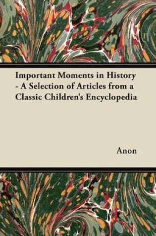 Cover of Important Moments in History - A Selection of Articles from a Classic Children's Encyclopedia