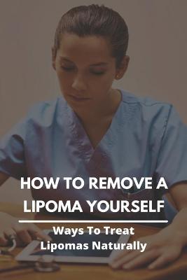 Cover of How To Remove A Lipoma Yourself