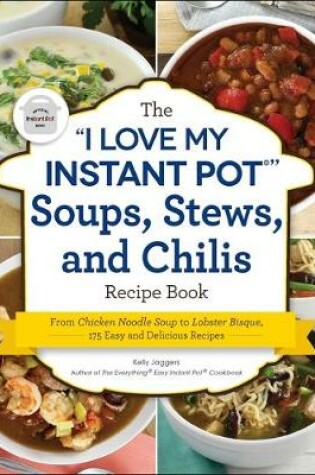 Cover of The I Love My Instant Pot(r) Soups, Stews, and Chilis Recipe Book