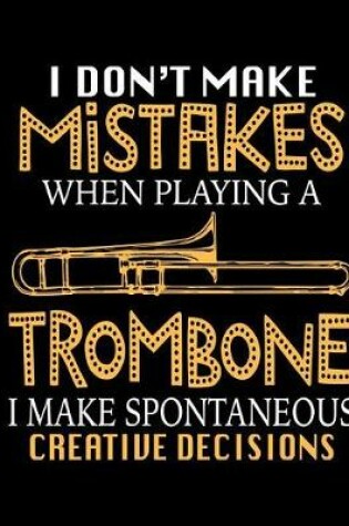 Cover of I Don't Make Mistakes When Playing a Trombone I Make Spontaneous Creative Decisions