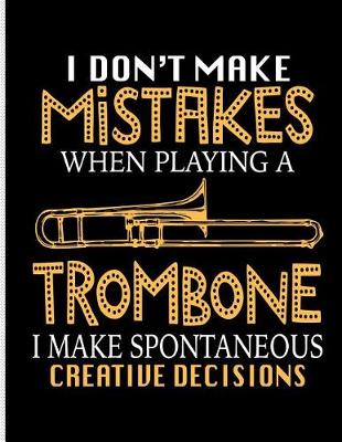 Book cover for I Don't Make Mistakes When Playing a Trombone I Make Spontaneous Creative Decisions