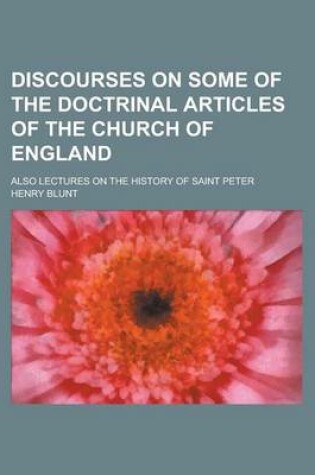 Cover of Discourses on Some of the Doctrinal Articles of the Church of England; Also Lectures on the History of Saint Peter