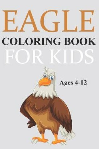 Cover of Eagle Coloring Book For Kids Ages 4-12