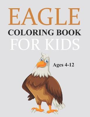 Book cover for Eagle Coloring Book For Kids Ages 4-12