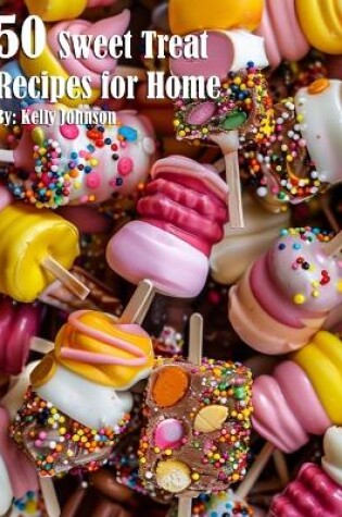 Cover of 50 Sweet Treat Recipes for Home