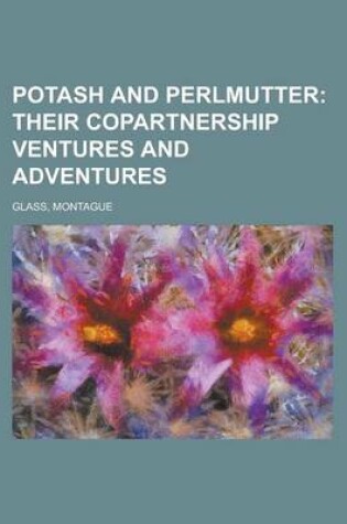 Cover of Potash and Perlmutter; Their Copartnership Ventures and Adventures
