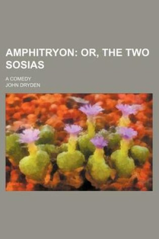 Cover of Amphitryon; Or, the Two Sosias. a Comedy