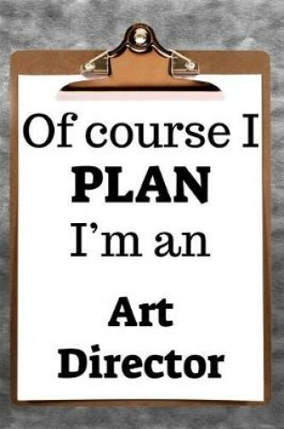 Cover of Of Course I Plan I'm an Art Director