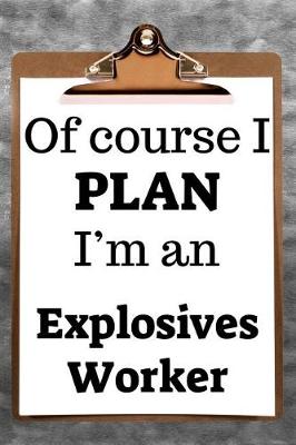Cover of Of Course I Plan I'm an Explosives Worker