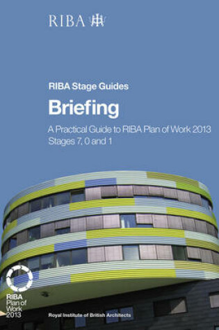 Cover of Briefing: A practical guide to RIBA Plan of Work 2013 Stages 7, 0 and 1 (RIBA Stage Guide)