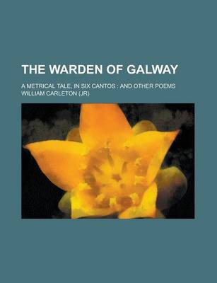 Book cover for The Warden of Galway; A Metrical Tale, in Six Cantos