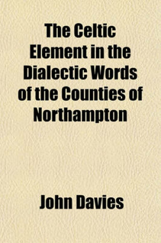 Cover of The Celtic Element in the Dialectic Words of the Counties of Northampton