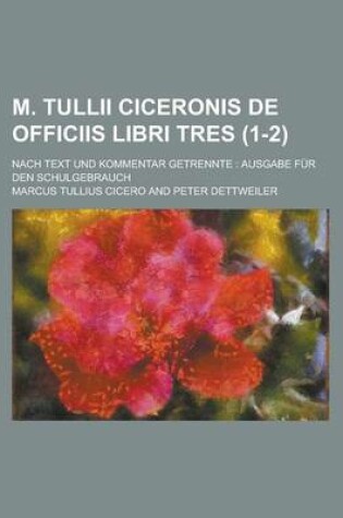 Cover of M. Tullii Ciceronis de Officiis Libri Tres; Nach Text Und Kommentar Getrennte