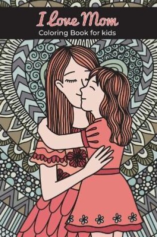 Cover of I love mom coloring book for kids