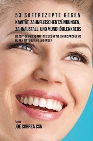 Cover of 53 Saftrezepte Gegen Kavit t, Zahnfleischentz ndungen, Zahnausfall Und Mundh hlenkrebs