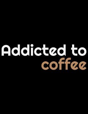 Book cover for Addicted To Coffee