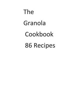 Book cover for The Granola Cookbook 86 Recipes