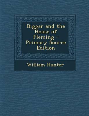 Book cover for Biggar and the House of Fleming - Primary Source Edition